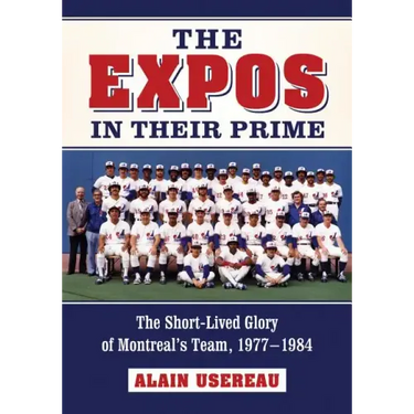 The Expos in Their Prime: The Short-Lived Glory of Montreal's Team, 1977-1984