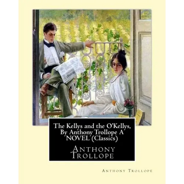 The Kellys and the O'Kellys, By Anthony Trollope A NOVEL (Classics)