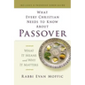 What Every Christian Needs to Know about Passover: What It Means and Why It Matters