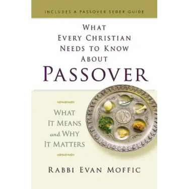 What Every Christian Needs to Know about Passover: What It Means and Why It Matters