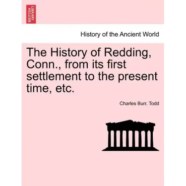 The History of Redding, Conn., from Its First Settlement to the Present Time, Etc.