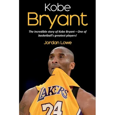 Kobe Bryant: The incredible story of Kobe Bryant - one of basketball's greatest players!
