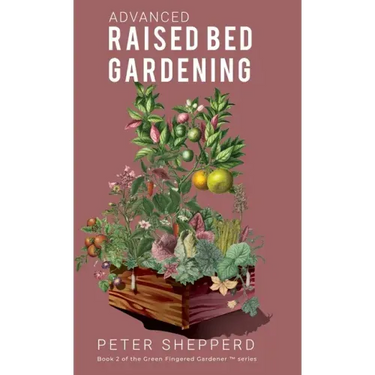Advanced Raised Bed Gardening: Expert Tips to Optimize Your Yield, Grow Healthy Plants and Take Your Raised Bed Garden to the Next Level.