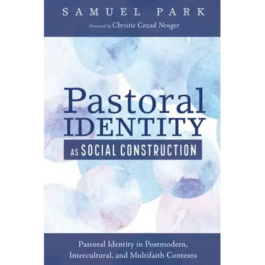 Pastoral Identity as Social Construction: Pastoral Identity in Postmodern, Intercultural, and Multifaith Contexts