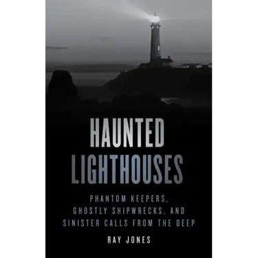 Haunted Lighthouses: Phantom Keepers, Ghostly Shipwrecks, and Sinister Calls from the Deep