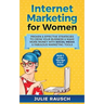 Internet Marketing for Women: Proven & Effective Strategies To Grow Your Business & Make More MOney With Social Media & Fabulous Marketing Tools