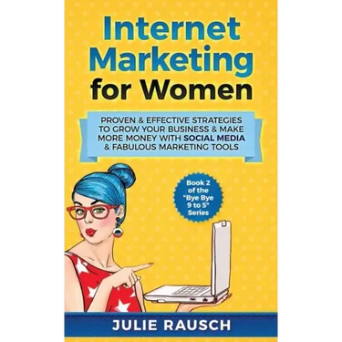 Internet Marketing for Women: Proven & Effective Strategies To Grow Your Business & Make More MOney With Social Media & Fabulous Marketing Tools