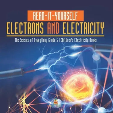 Read-It-Yourself Electrons and Electricity The Science of Everything Grade 5 Children's Electricity Books