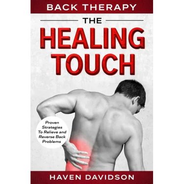 Back Therapy: The Healing Touch - Proven Strategies To Relieve and Reverse Back Problems