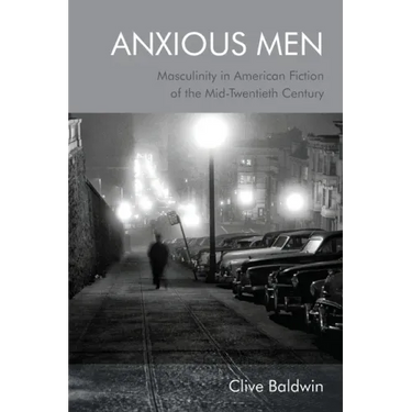 Anxious Men: Masculinity in American Fiction of the Mid-Twentieth Century