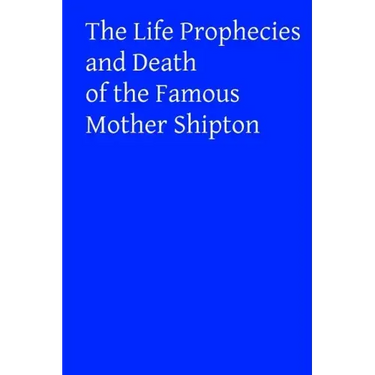 The Life Prophecies and Death of the Famous Mother Shipton
