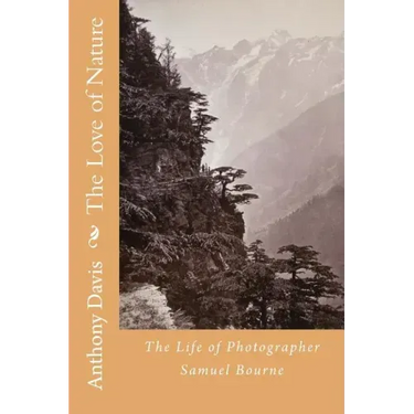 The Love of Nature: The Life of Photographer Samuel Bourne