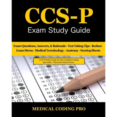 CCS-P Exam Study Guide: 105 Certified Coding Specialist - Physician-Based Exam Questions, Answers, & Rationale, Tips To Pass The Exam, Medical