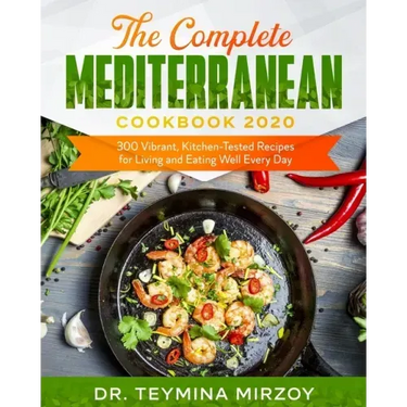 The Complete Mediterranean Cookbook 2020: 300 Vibrant, Kitchen-Tested Recipes for Living and Eating Well Every Day