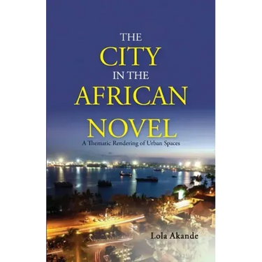 The City in the African Novel: A Thematic Rendering of Urban Spaces