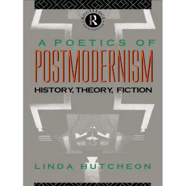A Poetics of Postmodernism: History, Theory, Fiction