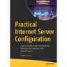 Practical Internet Server Configuration: Learn to Build a Fully Functional and Well-Secured Enterprise Class Internet Server
