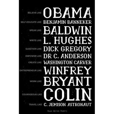 Believe like Obama, Self-Educate like Benjamin Banneker, Speak like Baldwin, Write like L. Hughes, Question like Dick Gregory, Empower Like Dr C. Ande
