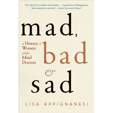 Mad, Bad, and Sad: A History of Women and the Mind Doctors