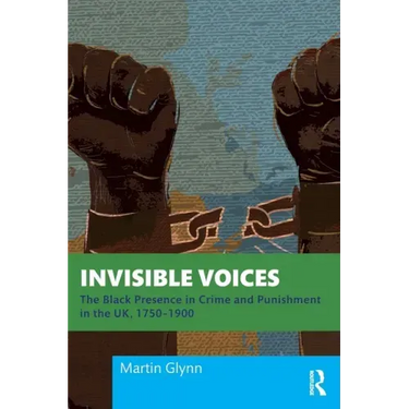 Invisible Voices: The Black Presence in Crime and Punishment in the Uk, 1750-1900