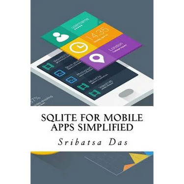 SQLite for Mobile Apps Simplified: Step by step details to create and access database from Android, BlackBerry and iPhone Apps