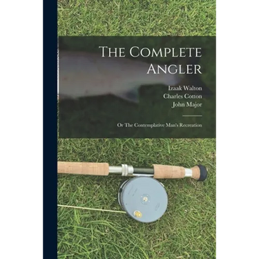 The Complete Angler: or The Contemplative Man's Recreation