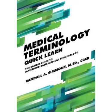 Medical Terminology Quick Learn: The Easiest Guide to Mastering Basic Medical Terminology