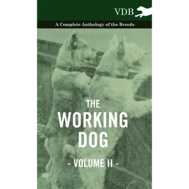 The Working Dog Vol. II. - A Complete Anthology of the Breeds