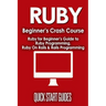 Ruby Beginner's Crash Course: Beginner's Guide to Ruby Programming, Ruby On Rails & Rails Programming