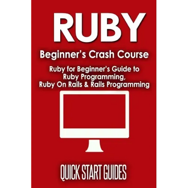 Ruby Beginner's Crash Course: Beginner's Guide to Ruby Programming, Ruby On Rails & Rails Programming