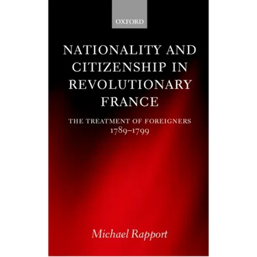 Nationality and Citizenship in Revolutionary France: The Treatment of Foreigners 1789-1799