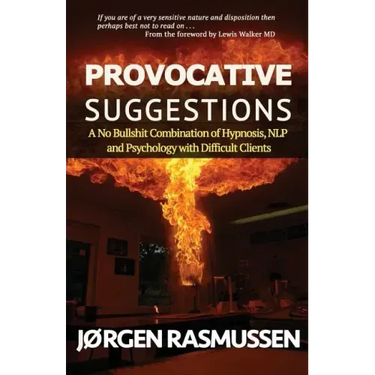 Provocative Suggestions: A No Bullshit Combination of Hypnosis, NLP and Psychology with Difficult Clients