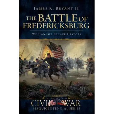 The Battle of Fredericksburg:: We Cannot Escape History