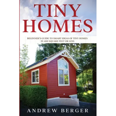 Tiny Homes: Beginner's Guide to Smart Ideas of Tiny Homes in 400 Square Feet or Less