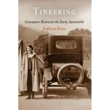 Tinkering: Consumers Reinvent the Early Automobile