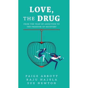 Love, the Drug: From the Trap of Addiction to the Freedom of Recovery