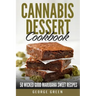 Cannabis Dessert Cookbook: 50 Wicked Good Marijuana Sweet Recipes