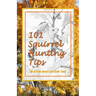 101 Squirrel Hunting Tips (& a few ways to cook 'em)