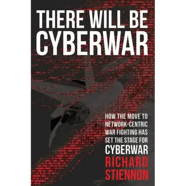 There Will Be Cyberwar: How The Move To Network-Centric War Fighting Has Set The Stage For Cyberwar