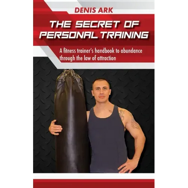 The Secret Of Personal Training: A fitness trainer's handbook to abundance through the law of attraction