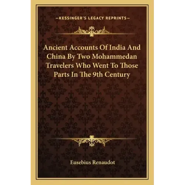 Ancient Accounts of India and China by Two Mohammedan Travelers Who Went to Those Parts in the 9th Century