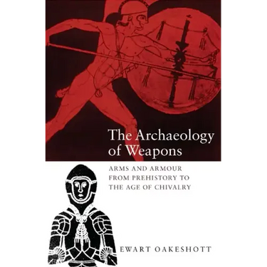 The Archaeology of Weapons: Arms and Armour from Prehistory to the Age of Chivalry