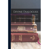 Divine Dialogues: Containing Disquisitions Concerning the Attributes and Providence of God