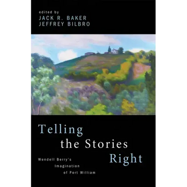 Telling the Stories Right: Wendell Berry's Imagination of Port William