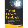 The Iot Hacker's Handbook: A Practical Guide to Hacking the Internet of Things