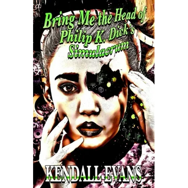 Bring Me The Head Of Philip K. Dick's Simulacrum