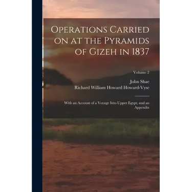 Operations Carried on at the Pyramids of Gizeh in 1837: With an Account of a Voyage Into Upper Egypt, and an Appendix; Volume 2