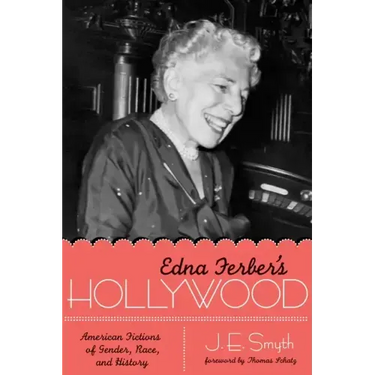 Edna Ferber's Hollywood: American Fictions of Gender, Race, and History