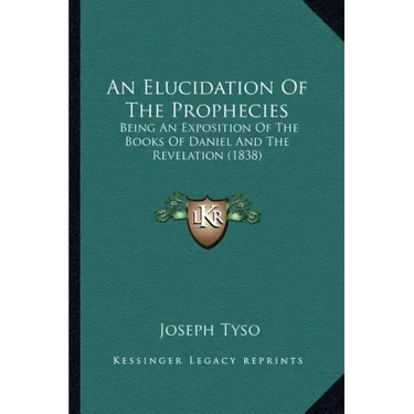 An Elucidation of the Prophecies: Being an Exposition of the Books of Daniel and the Revelation (1838)