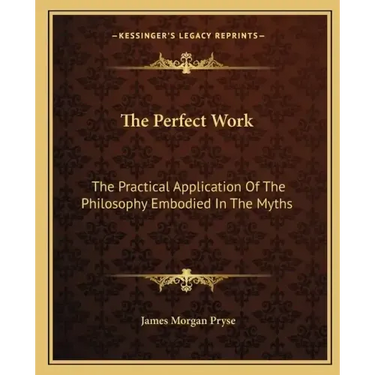 The Perfect Work: The Practical Application of the Philosophy Embodied in the Myths